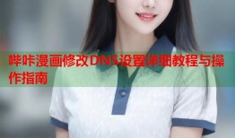 哔咔漫画修改DNS设置详细教程与操作指南