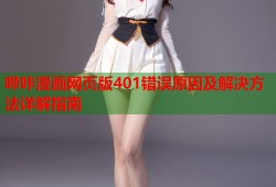 哔咔漫画网页版401错误原因及解决方法详解指南