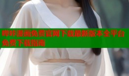 哔咔漫画免费官网下载最新版本全平台免费下载指南