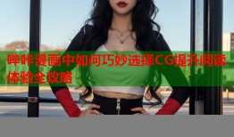 哔咔漫画中如何巧妙选择CG提升阅读体验全攻略