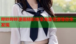 哔咔哔咔漫画精彩纷呈海量资源等你来发现
