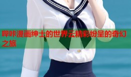 哔咔漫画绅士的世界云精彩纷呈的奇幻之旅