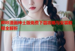哔咔漫画绅士版免费下载攻略与安装教程全解析
