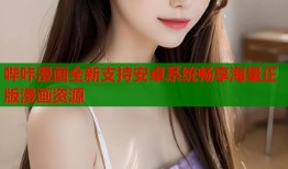 哔咔漫画全新支持安卓系统畅享海量正版漫画资源