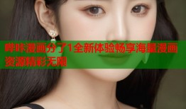 哔咔漫画分了1全新体验畅享海量漫画资源精彩无限