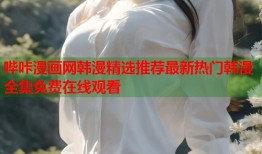 哔咔漫画网韩漫精选推荐最新热门韩漫全集免费在线观看