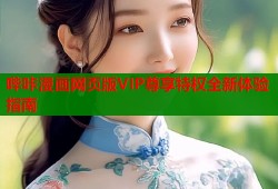 哔咔漫画网页版VIP尊享特权全新体验指南