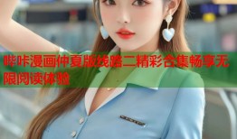 哔咔漫画仲夏版线路二精彩合集畅享无限阅读体验