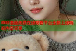 哔咔漫画免费在线观看平台全新上线精彩内容尽享