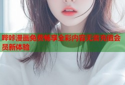 哔咔漫画免费畅享全彩内容无需充值会员新体验