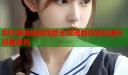 哔咔漫画画质调整全攻略教你轻松提升观看体验