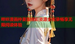 哔咔漫画仲夏版精彩资源全收录畅享无限阅读体验