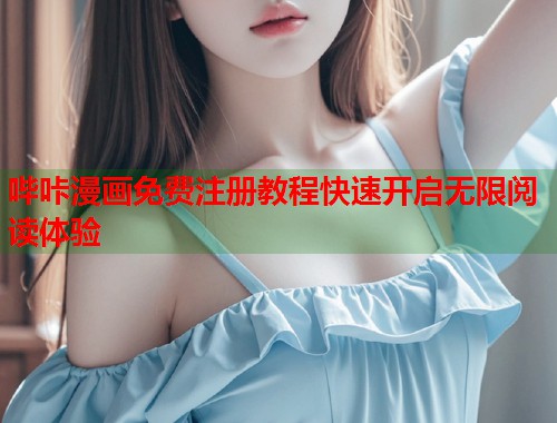 哔咔漫画免费注册教程快速开启无限阅读体验