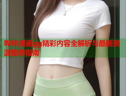 哔咔漫画gg精彩内容全解析与最新资源推荐指南