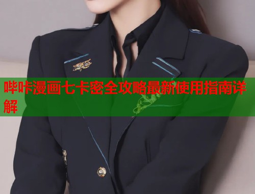 哔咔漫画七卡密全攻略最新使用指南详解