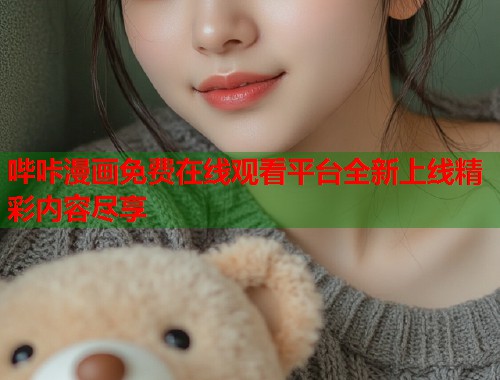 哔咔漫画免费在线观看平台全新上线精彩内容尽享