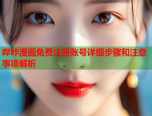 哔咔漫画免费注册账号详细步骤和注意事项解析