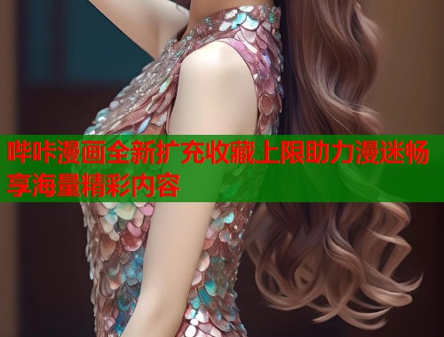 哔咔漫画全新扩充收藏上限助力漫迷畅享海量精彩内容