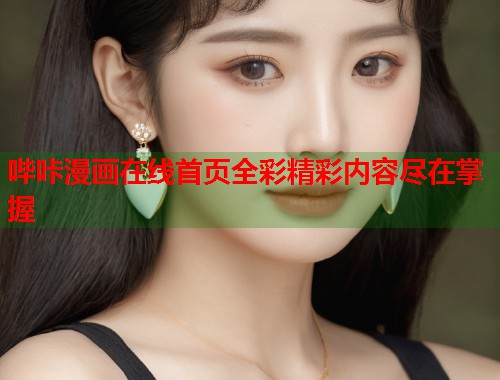 哔咔漫画在线首页全彩精彩内容尽在掌握