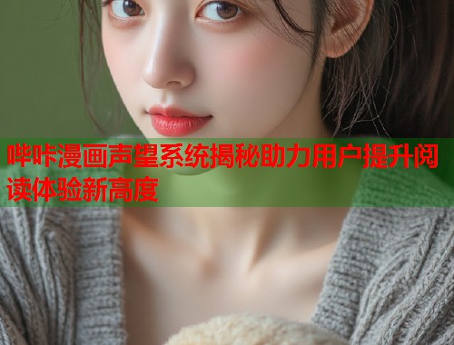 哔咔漫画声望系统揭秘助力用户提升阅读体验新高度