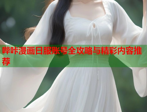 哔咔漫画日服账号全攻略与精彩内容推荐