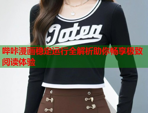 哔咔漫画稳定运行全解析助你畅享极致阅读体验
