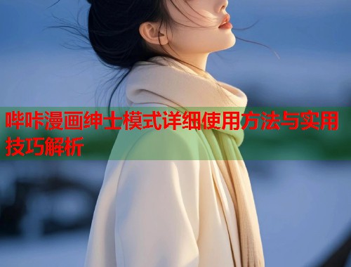 哔咔漫画绅士模式详细使用方法与实用技巧解析