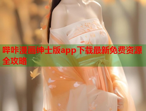 哔咔漫画绅士版app下载最新免费资源全攻略