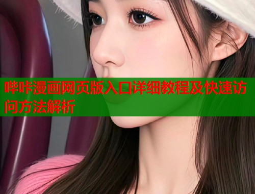哔咔漫画网页版入口详细教程及快速访问方法解析