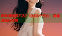 哔咔漫画进不去？试试这个平台，海量漫画任你看