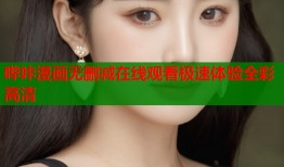 哔咔漫画无删减在线观看极速体验全彩高清