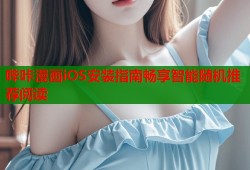 哔咔漫画iOS安装指南畅享智能随机推荐阅读
