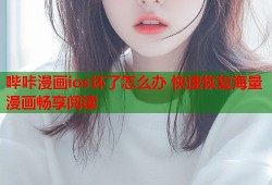 哔咔漫画ios坏了怎么办 快速恢复海量漫画畅享阅读