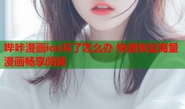 哔咔漫画ios坏了怎么办 快速恢复海量漫画畅享阅读