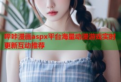 哔咔漫画aspx平台海量动漫游戏实时更新互动推荐