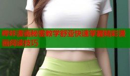 哔咔漫画秘密教学舒亚快速掌握精彩漫画阅读技巧