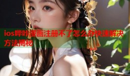 ios哔咔漫画注册不了怎么办快速解决方法揭秘
