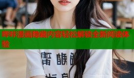哔咔漫画隐藏内容轻松解锁全新阅读体验