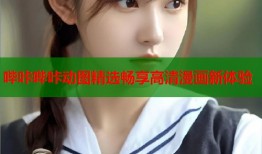 哔咔哔咔动图精选畅享高清漫画新体验