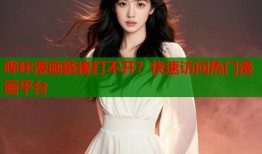哔咔漫画链接打不开？快速访问热门漫画平台