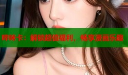 哔咪卡：解锁超值福利，畅享漫画乐趣