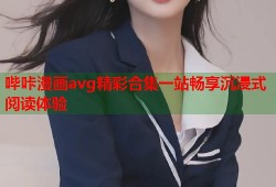 哔咔漫画avg精彩合集一站畅享沉浸式阅读体验