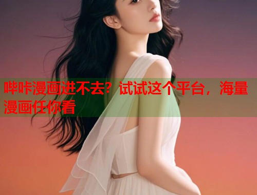 哔咔漫画进不去？试试这个平台，海量漫画任你看