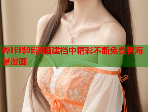 哔咔哔咔漫画建档中精彩不断免费看海量漫画