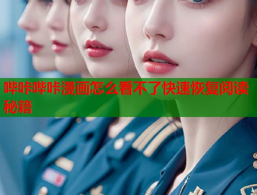 哔咔哔咔漫画怎么看不了快速恢复阅读秘籍