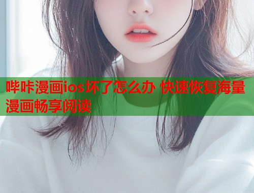 哔咔漫画ios坏了怎么办 快速恢复海量漫画畅享阅读