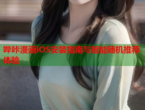 哔咔漫画iOS安装指南与智能随机推荐体验